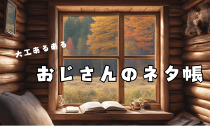 おじさんのネタ帳/大工あるあるネタ